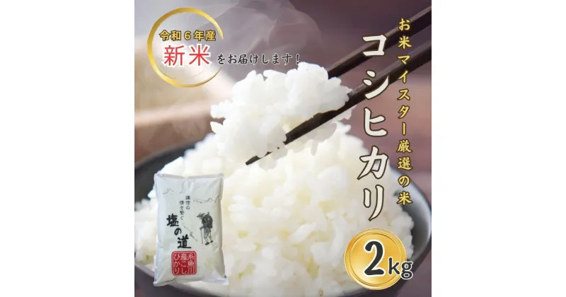 【ふるさと納税】新米 米 【令和6年産 新米】コシヒカリ 2kg×1袋 新潟県 糸魚川産『塩の道』お米マイスター厳選 噛めば噛むほど甘味と旨味が倍増 濃厚な香り 牧江米店 お米 白米 こめ コメ こしひかり 新潟県産コシヒカリ 糸魚川 2キロ 2kg おにぎり お弁当 うまい米