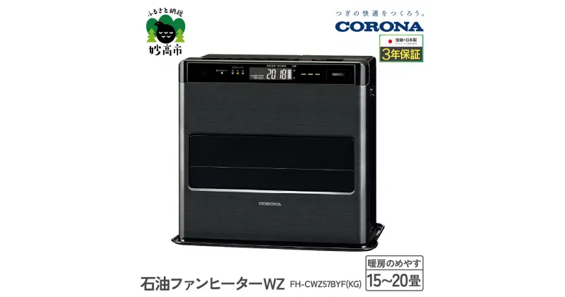 【ふるさと納税】【CORONA】石油ファンヒーター WZ 15～20畳用 グランブラック FH-CWZ57BYF(KG)暖房 暖房機 ヒーター ファンヒーター 節約 節電 省エネ パワフル暖房 大型操作パネル ecoモード 秒速点火 低消費電力 低燃費で灯油長持ち 家電 電化製品 新潟県 妙高市