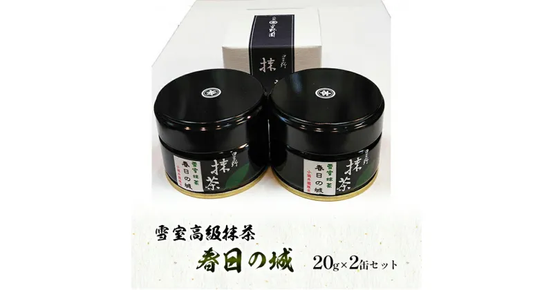 【ふるさと納税】お茶 雪室高級抹茶 春日の城 20g×2缶セット 茶 抹茶 八女 お取り寄せ ギフト 新潟 上越 星野村　お届け：入金確認後、10日以内に発送いたします。