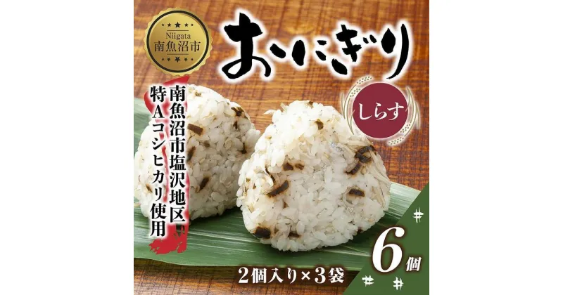 【ふるさと納税】(M-23)おにぎり コシヒカリ しらす 80g×計6個 魚沼産 おむすび 冷凍 こしひかり ごはん ご飯 冷凍保存 新潟県産 魚沼 国産 おやつ 夜食 精米 米 お米 こめ コメ めし徳 新潟県 南魚沼市