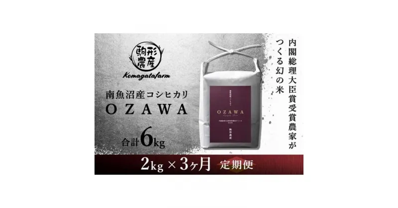 【ふるさと納税】令和6年産新米予約【OZAWA：定期便/2kg×全3回】内閣総理大臣賞受賞農家がつくる幻の米　特A地区　南魚沼産コシヒカリ | お米 こめ 白米 コシヒカリ 食品 人気 おすすめ 送料無料 魚沼 南魚沼 南魚沼市 新潟県産 新潟県 精米 産直 産地直送