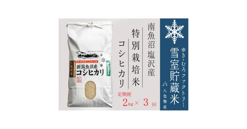 【ふるさと納税】特別栽培【定期便2kg×3回】雪室貯蔵米 南魚沼塩沢産コシヒカリ | お米 こめ 白米 食品 人気 おすすめ 送料無料