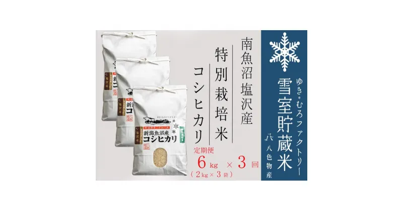 【ふるさと納税】特別栽培【定期便6kg×3回】雪室貯蔵米 南魚沼塩沢産コシヒカリ | お米 こめ 白米 食品 人気 おすすめ 送料無料