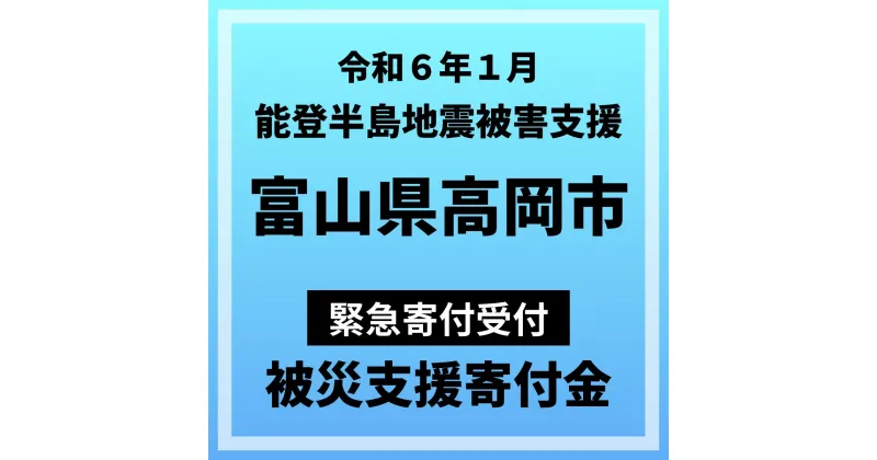 【ふるさと納税】【令和6年能登半島地震災害支援緊急寄附受付】富山県高岡市災害応援寄附金（返礼品はありません）