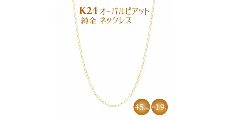 【ふるさと納税】K24 純金 ネックレス オーバルピアット 0.3φ 45cm｜純金 ゴールド 24金 K24 日本製 アクセサリー ネックレス レディース メンズ ファッション ギフト プレゼント 富山 富山県 魚津市 ※北海道・沖縄・離島への配送不可