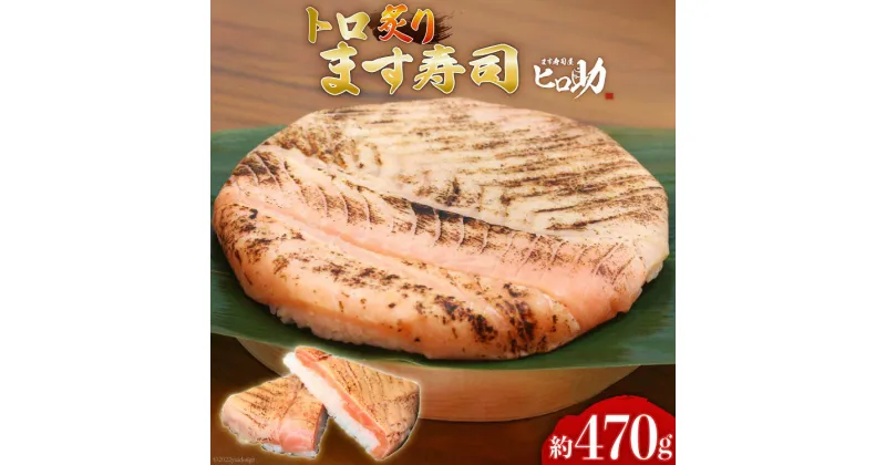 【ふるさと納税】トロ 炙り ます寿司 470g 鱒寿司 押し寿司 富山名物 冷蔵/ます寿司屋ヒロ助/富山県 黒部市　【 寿司 お寿司 海鮮 魚 魚介類 魚介 加工食品 惣菜 】