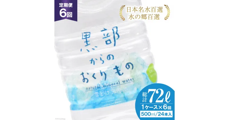 【ふるさと納税】【合計144本】定期便 黒部からのおくりもの 500ml×24本×1ケース×6回 総計72L 水 飲料水 名水 ミネラルウォーター/IAC/富山県 黒部市　定期便・ ミネラルウォーター 飲料 備蓄 保存 飲料類