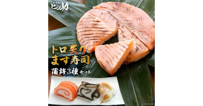 【ふるさと納税】トロ炙り ます寿司 470g×1個＆蒲鉾 3種セット 鱒寿司 押し寿司 富山名物 冷蔵/ます寿司屋ヒロ助/富山県 黒部市　 寿司 蒲鉾 お寿司 海鮮 魚 魚介類 魚介 加工食品 惣菜