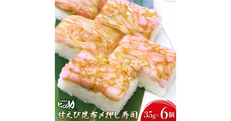 【ふるさと納税】甘えび昆布〆の押し寿司 35g×6個 折箱入り 寿司 押し寿司 甘エビ 甘海老 富山名物 冷蔵/ます寿司屋ヒロ助/富山県 黒部市　 お寿司 海鮮 魚 魚介類 魚介 加工食品 惣菜