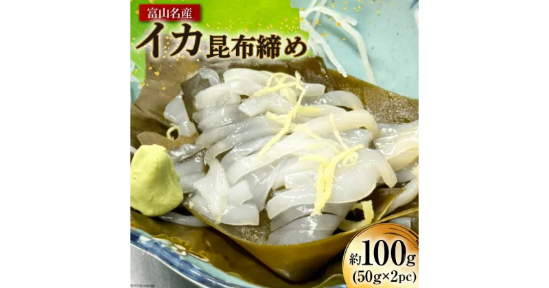 【ふるさと納税】富山名産 イカ 昆布締め 約50g×2PC [つるぎ水産株式会社 富山県 上市町 32280173] 海鮮 刺し身 昆布〆 昆布 鮮度 旨味 郷土料理