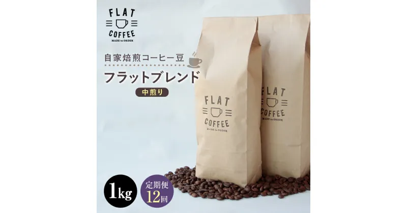 【ふるさと納税】【定期便】自家焙煎コーヒー豆 フラットブレンド 中煎り 1kg ＜全12回＞ 定期便 自家焙煎 コーヒー豆 珈琲豆 豆のまま コーヒー 珈琲 FLAT COFFEE 定期配送 12回 12ヶ月連続 F6T-242