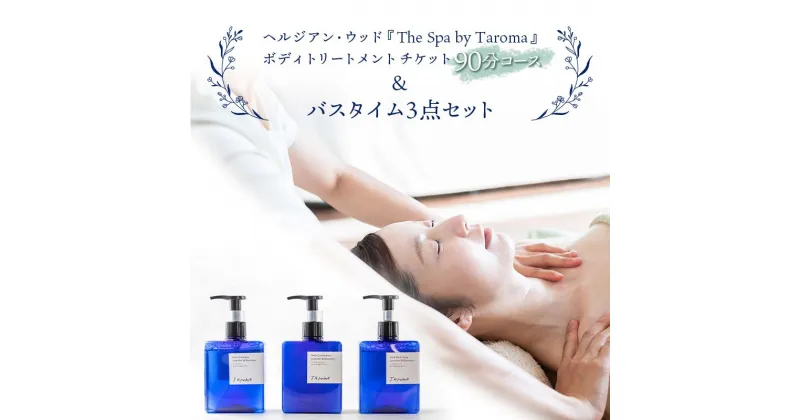 【ふるさと納税】ヘルジアン・ウッド 「The Spa by Taroma」 ボディトリートメント チケット 90分コース＆バスタイム3点セット Taroma 天然精油 利用券 シャンプー コンディショナー ボディソープ リラクゼーション 前田薬品工業 F6T-315