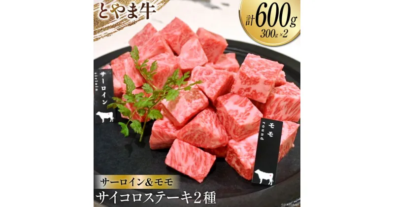 【ふるさと納税】牛肉 とやま牛 サイコロステーキ 合計600g サーロイン & モモ 各300g 肉 国産 ビーフ 真空パック 冷凍 ステーキ 一口サイズ 食べ比べ / カシワファーム / 富山県 朝日町 [34310288]