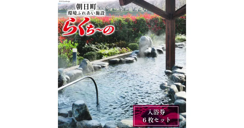 【ふるさと納税】らくち～の入浴券6枚 [あさひふるさと創造社 富山県 朝日町 34310336] らくちーの 健康 風呂 入浴 日帰り 湯 岩盤浴